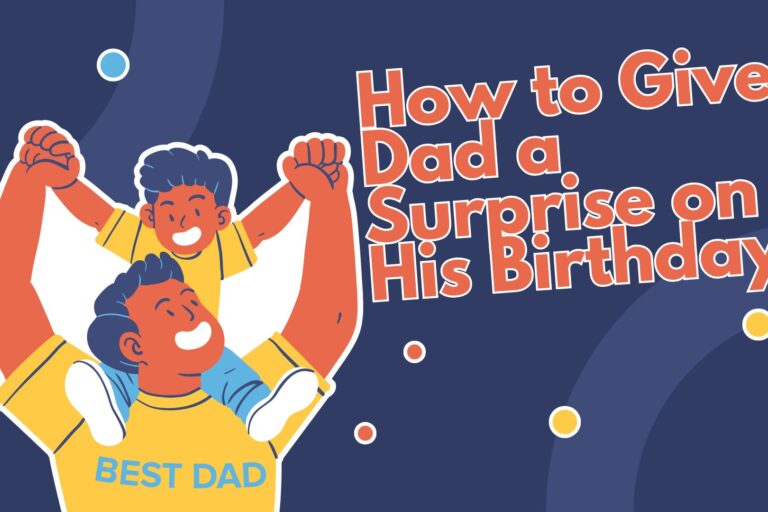 How to Give Dad a Surprise on His Birthday: 10 Creative Ideas to Make It Unforgettable