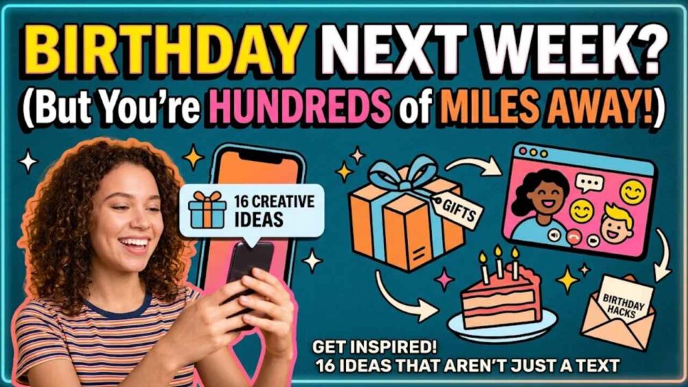 Their Birthday Is Next Week and You’re Hundreds of Miles Away: 16 Things You Can Actually Do (That Aren’t Just a Text)