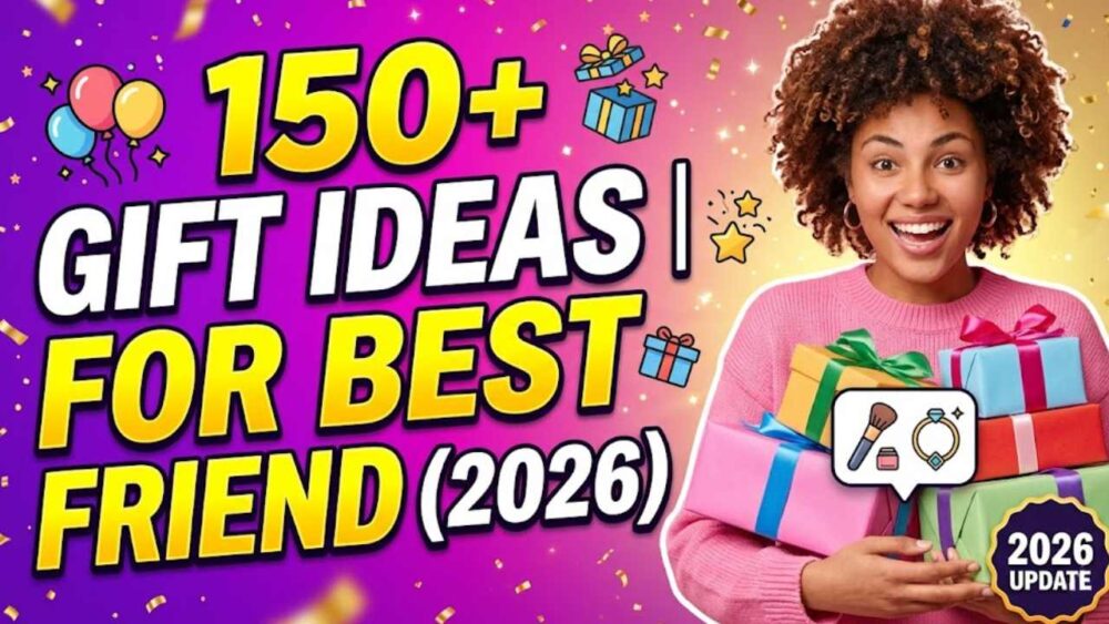 What Gift Should I Give My Best Friend on Her Birthday? 150+ Ideas (2026)